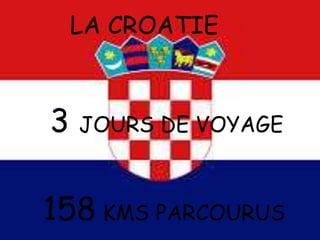 LA CROATIE
3 JOURS DE VOYAGE
158 KMS PARCOURUS
 