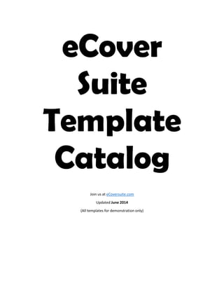 eCover
Suite
Template
Catalog
Join us at eCoversuite.com
Updated June 2014
(All templates for demonstration only)
 