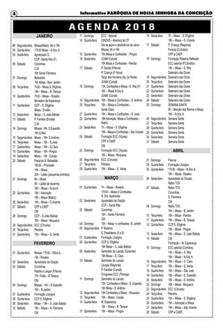 Informativo PARÓQUIA DE NOSSA SENHORA DA CONCEIÇÃO4
A G E N D A 2 0 1 8
JANEIRO
01	 Segunda-feira	 Missas/Matriz: 8h e 19h
04	 Quinta-feira	 17h30 Missa – N.Sra.A.
05	 Sexta-feira	 Apostolado O.
		 CCP –Santa Rita (F)
06	Sábado	 Coroinhas
		 C.M.
		 16h Santa Filomena
07	Domingo	 Batizados
		 16h Missa - Bom Jardim
09	 Terça-feira	 7h30 – Missa S. Efigênia
		 19h – Missa – B. Tanque
10	 Quarta-feira	 7h30 – Missa – Rosário
		 Ministério da Esperança
11	 Quinta-feira	 CCP – S. Efigênia
		 Missa - Ervália
12	 Sexta-feira	 Missa – S. João Batista
13	 Sábado	 P. Familiar (Ervália)
		 C.M.
14	 Domingo	 Missas: 14h. S.Expedito
		 16h.S.Rita
15	 Segunda-feira	 Missa – 19h- S.Antônio
16	 Terça-feira	 Missa – 19h – S.José
17	 Quarta-feira	 Missa – 19h – S.Clara
18	 Quinta-feira	 Missa – 19h - Pingos
19	 Sexta-feira	 Missa – 19h - Cocais
20	 Sábado	 Festa de S. Sebastião
		 18h30 – Procissão
		 19h – Missa
		 20h – Leilão (pequenas prendas)
21	 Domingo	 8h – Missa
		 9h – Leilão de bezerros
		 16h – Missa – N.sra.A.
25	 Quinta-feira	 18h –Adoração
		 19h – Missa (Matriz)
26	 Sexta-feira	 19h – Missa – S.Vicente
27	 Sábado	 CPP e CAEP
		 CM
28	 Domingo	 CCP – S.João Batista
		 16h – Missa - Muqueca
29	 Segunda-feira	 ECC (Círculos)
30	Terça-feira	 Plenário
31	 Quarta-feira	 19h – Missa – S. Verde
FEVEREIRO
01	 Quinta-feira	 Missas: 17h30 – NSra.A.
	 19h - Rosário
02	 Sexta-feira	 Apostolado da Oração
03	Sábado	 Coroinhas
		 Padres e Leigos (P.Nova)
		 17h. Festa – B.Tanque
		 CM
04	 Domingo	 Missas: 14h – S.Expedito
		 16h – B.Jardim
07	 Quarta-feira	 Formação Liturgica
08 	Quinta-feira	 CCP S. Efigênia
09	 Sexta-feira	 Missa – 19h – S. João Batista
10 	Sábado	 16h – Missa – S. Filomena
		 CM
11	 Domingo	 ECC - Setorial
14	 Quarta-feira	 CINZAS –Abertura da CF
	 	 Dia de jejum e abstinência de carne
		 Missas: 8h e 19h
15	 Quinta-feira	 19h Missa e Confissões  - Pingos
16	 Sexta-feira	 JOAM (Canaã)
	 	 19h Missa e Confissões - Peroba
17	 Sábado	 P. Saúde (P.Nova)
		 P. Criança (P. Nova)
		 Terço dos Homens (Ap. do Norte)
		 JOAM (Canaã)
18	 Domingo	 13h. Confissões e Missa –S. Rita (F)
		 16h – Missa N.Sra.A.
		 JOAM (Canaã)
19	 Segunda-feira	 19h – Missa e Confissões – S.Antônio
20	 Terça-feira	 19h – Missa e Confissões –
		 Santa Clara
21	 Quarta-feira	 19h – Missa e Confissões – S. José
22	 Quinta-feira	 18hAdoração, Missa e Confissões - 	
		 Matriz
23	 Sexta-feira	 7h – Missa – S. Efigênia
	 	 19h–MissaeConfissões–SãoVicente
24	 Sábado	 Formação ECC (Viçosa)
		 CPP e CAEP
		 CM
25	 Domingo	 Formação ECC (Viçosa)
		 16h – Missa - Muqueca
26	 Segunda-feira	 ECC (Círculos)
27	Terça-feira	 Plenário
28	 Quarta-feira	 19h – Missa – S. Verde
MARÇO
01	 Quinta-feira	 7h – Missa – Rosário
	 	 17h30 – Missa e Confissões
		 N. Sra.Aparecida
02	 Sexta-feira	 Apostolado da Oração
		 CCP – Santa Rita
03	Sábado	 Coroinhas
		 16h – Santa Filomena
		 CM
04	 Domingo	 16h – Missa  e confissões– B. Jardim
05	 Segunda-feira	 P. Batismo
		 E. Presbiteros (5 a 8)
07	 Quarta-feira	 Formação Litúrgica
08	 Quinta-feira	 CCP S. Efigênia
		 19h Missa – S. João Batista
09	 Sexta-feira	 Seminário do Laicato (Carandaí)
		 19h Missa – S. Clara
10	 Sábado	 Seminário do Laicato
		 Liturgia (Regional)
		 P. Familiar (Canaã)
		 Congresso ECC (Piranga)
11	 Domingo	 Seminário do Laicato
	 	 13h. Confissões e Missa - S. Expedito
		 16h Missa - S.Antônio
12	 Segunda-feira	 19h Confissões e Missa  - Muqueca
13	 Terça-feira	 19h – Missa - Cocais
14	 Quarta-feira	 M. Esperança
		 19h – Missa – B. Tanque
15	 Quinta-feira	 19h – Missa - Pingos
16	 Sexta-feira	 7h – Missa – S. Efigênia
		 19h – Missa – S. Vicente
17	 Sábado	 P. Criança (Regional)
		 Forania (Coimbra)
		 CPP e CAEP
18	 Domingo	 Formação Roteiros Reflexão
		 ECC setorial (P.Cândido)
		 14h – Missa – S. Rita
		 Setenário das Dores
19	 Segunda-feira	 Setenário das Dores
20	 Terça-feira	 Setenário das Dores
21	 Quarta-feira	 Setenário das Dores
22	 Quinta-feira	 Setenário das Dores
23	 Sexta-feira	 Setenário das Dores
24	 Sábado	 Setenário das Dores
25	 Domingo	 SEMANASANTA
		 8h – Benção dos Ramos e Missa
		 16h – N.Sra.A.
26	 Segunda-feira	 Semana Santa
27	 Terça-feira	 Semana Santa
28	 Quarta-feira	 Semana Santa
29	 Quinta-feira	 Semana Santa
30	 Sexta-feira	 Semana Santa
31	 Sábado	 Semana Santa
ABRIL
01	Domingo	 Páscoa
04	 Quarta-feira	 Formação Litúrgica
05	 Quinta-feira	 17h30 – Missa – N.Sra.A.
		 19h – Missa - Rosário
06	 Sexta-feira	 Apostolado da Oração
		 Retiro TOV
07	 Sábado	 Retiro TOV
		 Coroinhas
		 S. Filomena
		 CM
08	 Domingo	 Retiro TOV
		 16h – Missa – B. Jardim
10	 Terça-feira	 19h – Missa - Peroba
11	 Quarta-feira	 19h – Missa – B. Tanque
12	 Quinta-feira	 CCP S. Efigênia
		 19h – Missa - Pingos
13	 Sexta-feira	 19h – Missa – S. João Batista
14	Sábado	 CM
		 Formação – M. Esperança
15	 Domingo	 ECC setorial (Coimbra)
		 14h – Missa – S. Rita
		 16h – Missa – N.Sra.A.
16	 Segunda-feira	 19h – Missa – S. Clara
17	 Terça-feira	 19h – Missa – S. Verde
18	 Quarta-feira	 19h – Missa – São José
19	 Quinta-feira	 19h – Missa – S. Expedito
20	 Sexta-feira	 19h – Missa – S.Antônio
22	 Domingo	 16h – Missa - Muqueca
23	 Segunda-feira	 ECC (Círculos)
24	Terça-feira	 Plenário
25	 Quarta-feira	 19h – Missa – S. Efigênia
26	 Quinta-feira	 18h –Adoração e Missa
27	 Sexta-feira	 19h – Missa – São Vicente
28	 Sábado	 CPP e CAEP
 