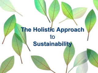 The Holistic Approach
to
Sustainability
 