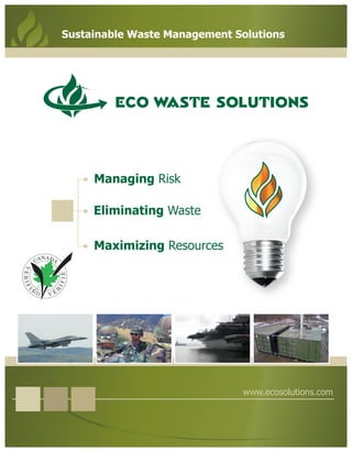 www.ecosolutions.com
Eliminating Waste
Managing Risk
Maximizing Resources
Sustainable Waste Management Solutions
 