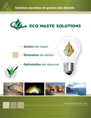 www.ecosolutions.com
Solutions durables de gestion des déchets
Élimination des déchets
Gestion des risques
Optimisation des ressources
 