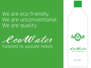 We are eco-friendly.
We are unconventional.
We are quality.



Tailored to upscale hotels
 