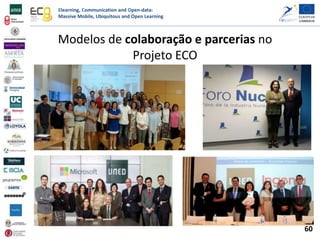 Elearning, Communication and Open-data:
Massive Mobile, Ubiquitous and Open Learning
Modelos de colaboração e parcerias no
Projeto ECO
60
 