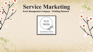 Service Marketing
Event Management Company - Wedding Planners
 