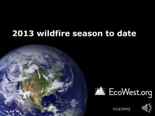 2013 wildfire season to date

11/4/2013

 