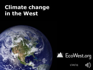 Climate change
in the West




                 1/20/13
 