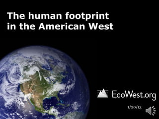 The human footprint
in the American West




                       1/20/13
 