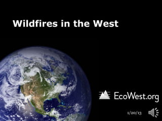 Wildfires in the West




                        1/20/13
 