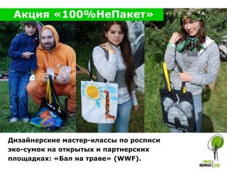 Акция «100%НеПакет» Дизайнерские мастер-классы по росписи  эко-сумок на открытых и партнерских площадках :  «Бал на траве» ( WWF ). 