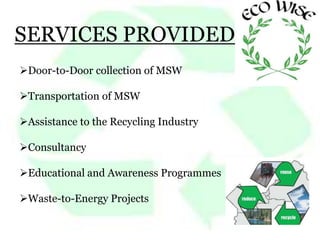 SERVICES PROVIDED
Door-to-Door collection of MSW
Transportation of MSW
Assistance to the Recycling Industry
Consultancy
Educational and Awareness Programmes
Waste-to-Energy Projects
 