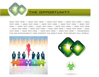 the opportunity
need text here --- need text here --- need text here --- need text here --- need
text here --- need text here --- need text here --- need text here --- need text
here --- need text here --- need text here --- need text here --- need text here
--- need text here --- need text here --- need text here --- need text here --- need
text here --- need text here --- need text here --- need text here --- transforma-
tive eco-sustainability from experts the world over. This project will spread
 