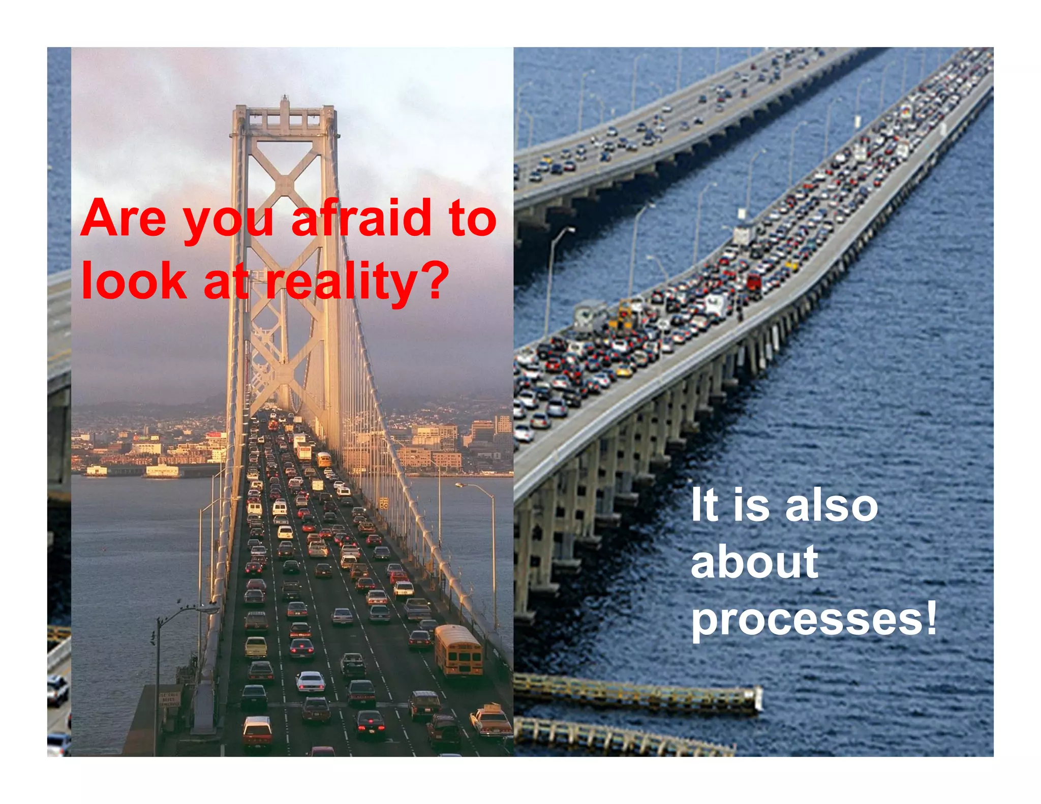 Are you afraid to
look at reality?



                    It is also
                    about
                    processes!

                            PAGE 2
 