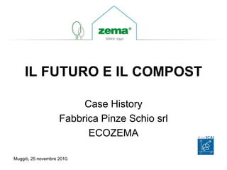 IL FUTURO E IL COMPOST
Case History
Fabbrica Pinze Schio srl
ECOZEMA
Muggiò, 25 novembre 2010.
 