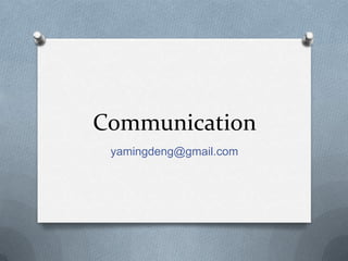 Communication
 yamingdeng@gmail.com
 