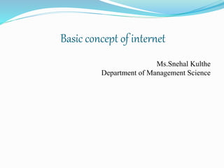 Basic concept of internet
Ms.Snehal Kulthe
Department of Management Science
 