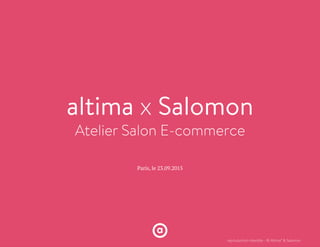 altima x Salomon
Atelier Salon E-commerce
Paris, le 23.09.2015
reproduction interdite - © Altima° & Salomon
 
