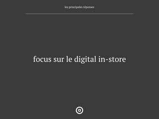 … qui ne répondent pas ou peu aux
réelles attentes des vendeurs
focus sur le digital in-store
•  information client
•  inf...