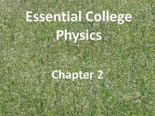 Essential College
Physics
Chapter 2
 