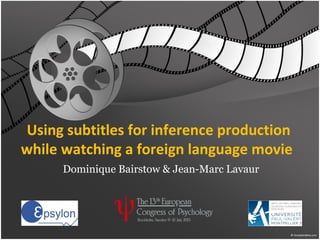 Using subtitles for inference production
while watching a foreign language movie
Dominique Bairstow & Jean-Marc Lavaur
 