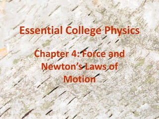 Essential College Physics
Chapter 4: Force and
Newton’s Laws of
Motion
 