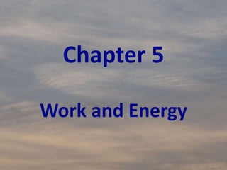 Chapter 5
Work and Energy
 