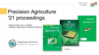 Precision Agriculture
'21 proceedings
ECPA 2021
Hungary
Editor-in-Chief: John V. Stafford
Publisher: Wageningen Academic P...