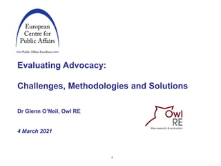 1
Evaluating Advocacy:
Challenges, Methodologies and Solutions
Dr Glenn O’Neil, Owl RE
4 March 2021
 