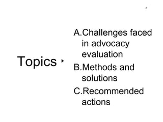 Topics
2
A.Challenges faced
in advocacy
evaluation
B.Methods and
solutions
C.Recommended
actions
 
