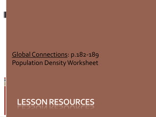 Global Connections: p.182-189Population Density WorksheetLesson resources