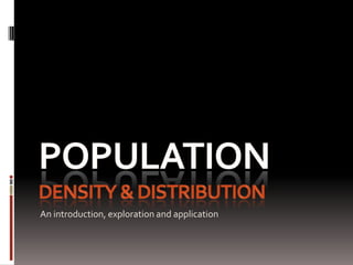 Population Density & Distribution An introduction, exploration and application 