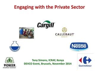 Engaging with the Private Sector
Tony Simons, ICRAF, Kenya
DEVCO Event, Brussels, November 2014
 