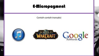 Contoh-contoh transaksi
E-Micropayment
 