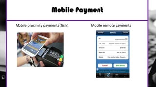 Mobile proximity payments (fisik) Mobile remote payments
Mobile Payment
 