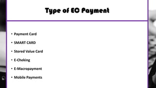 Type of EC Payment
• Payment Card
• SMART CARD
• Stored Value Card
• E-Cheking
• E-Macropayment
• Mobile Payments
 