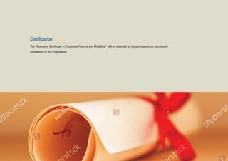 Certification
The “Executive Certificate in Corporate Finance and Modeling” will be awarded to the participants on successful
completion of the Programme.
 