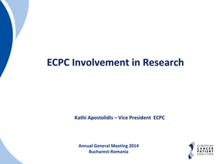 ECPC Involvement in Research
Annual General Meeting 2014
Bucharest-Romania
Kathi Apostolidis – Vice President ECPC
 