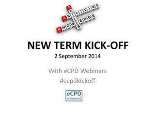 2 September 2014
With eCPD Webinars
#ecpdkickoff
NEW TERM KICK-OFF
 
