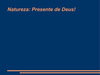 Natureza: Presente de Deus!
 
