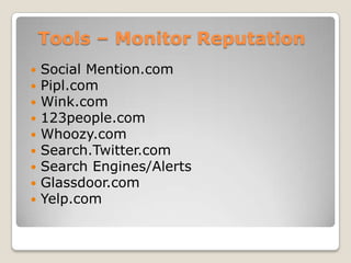 Tools C Monitor ReputationSocial Mention.comPipl.comWink.com123people.comWhoozy.comSearch.Twitter.comSearch Engines/AlertsGlassdoor.comYelp.com