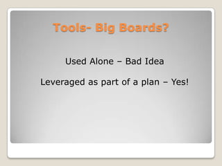 Tools- Big Boards?Used Alone C Bad IdeaLeveraged as part of a plan C Yes!
