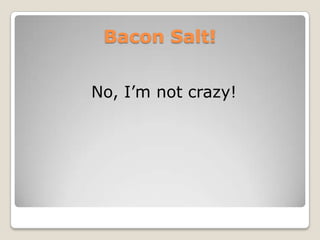 Bacon Salt!No, Im not crazy! 
