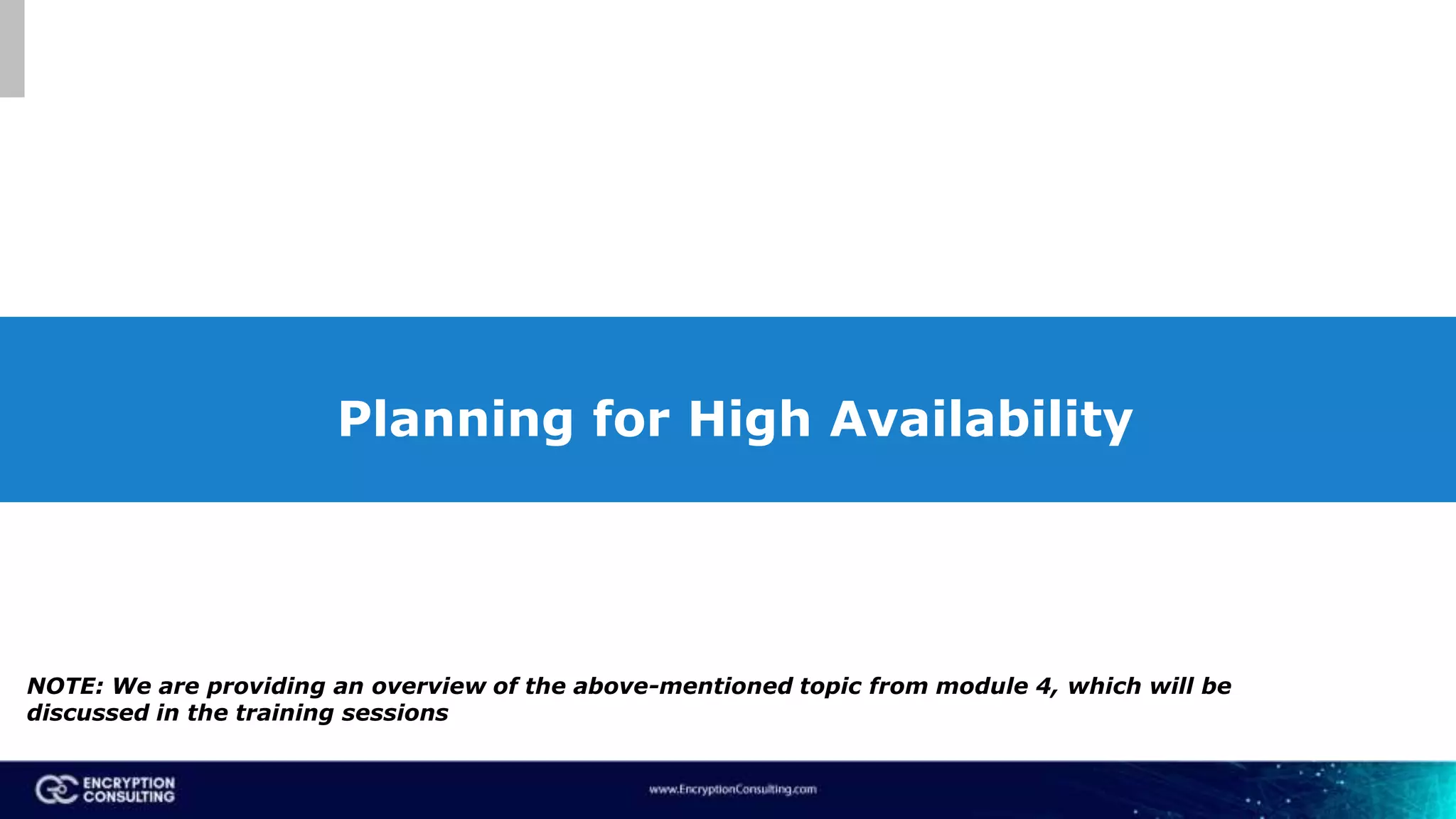 Planning for High Availability
NOTE: We are providing an overview of the above-mentioned topic from module 4, which will be
discussed in the training sessions
 