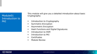 2
This module will give you a detailed introduction about basic
Cryptography
 Introduction to Cryptography
 Symmetric En...