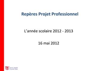 Repères Projet Professionnel


 L’année scolaire 2012 - 2013

        16 mai 2012
 