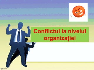 Conflictul la nivelul
organizației
 