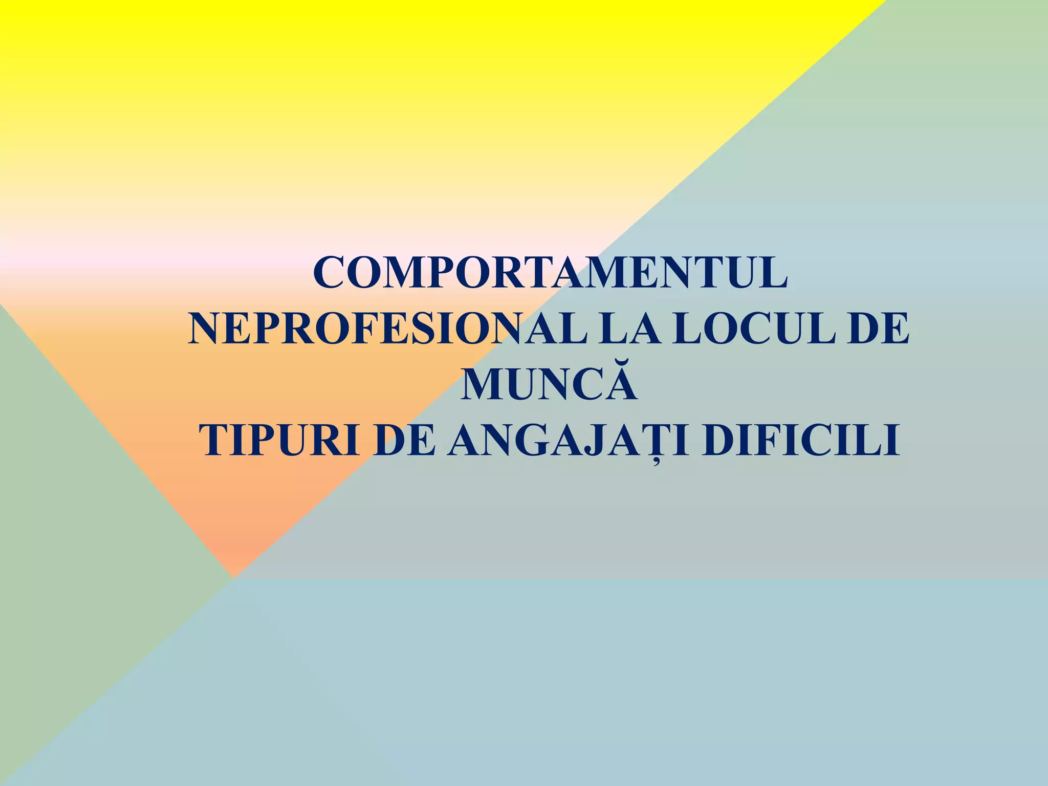 Comportamentul neprofesional - tipuri de angajati dificili | PPT