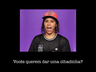 Vocês querem dar uma olhadinha?
 