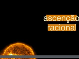 ascenção
racional
 
