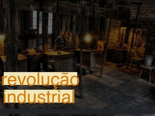 revolução
industrial
 